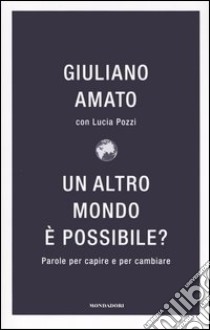 Un altro mondo è possibile? Parole per capire e cambiare libro di Amato Giuliano - Pozzi Lucia