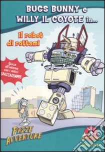 Bugs Bunny e Willy il coyote in... Il robot di rottami. Looney Tunes libro di Kindya K. A.