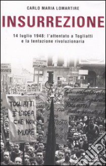 Insurrezione. 14 luglio 1948: l'attentato a Togliatti e la tentazione rivoluzionaria libro di Lomartire Carlo M.