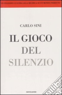 Il gioco del silenzio libro di Sini Carlo