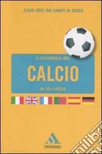 Il dizionario del calcio in sei lingue. Ediz. multilingue libro di Scotini Paolo