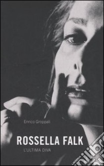 Rossella Falk. L'ultima diva libro di Groppali Enrico