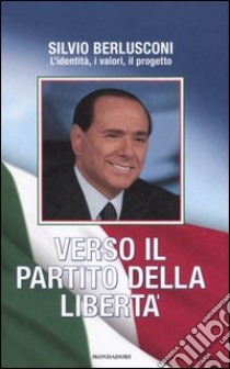 Verso il Partito della Libertà libro di Berlusconi Silvio