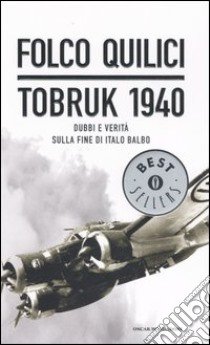 Tobruk 1940. Dubbi e verità sulla fine di Italo Balbo libro di Quilici Folco