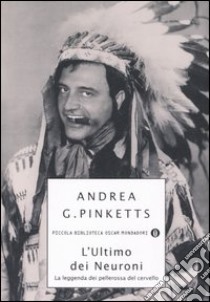 L'ultimo dei neuroni. La leggenda dei pellerossa del cervello libro di Pinketts Andrea G.