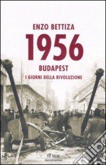 1956. Budapest: i giorni della rivoluzione libro di Bettiza Enzo