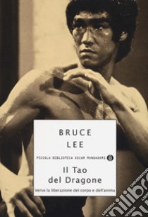 Il tao del dragone. Verso la liberazione del corpo e dell'anima libro di Lee Bruce; Little J. (cur.)