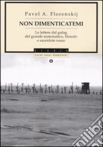 Non dimenticatemi. Le lettere dal gulag del grande matematico, filosofo e sacerdote russo libro di Florenskij Pavel A.; Valentini N. (cur.); Zák L. (cur.)