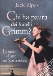 Chi ha paura dei fratelli Grimm? Le fiabe e l'arte della sovversione libro di Zipes Jack