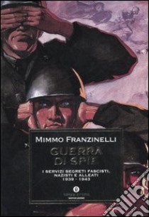 Guerra di spie. I servizi segreti fascisti; nazisti e alleati. 1939-1943 libro di Franzinelli Mimmo