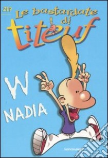 W Nadia. Le bastarde di Titeuf. Vol. 7 libro di Zep