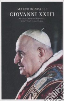 Giovanni XXIII. Angelo Giuseppe Roncalli. Una vita nella storia libro di Roncalli Marco