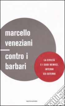 Contro i barbari. La civiltà e i suoi nemici, interni ed esterni libro di Veneziani Marcello