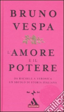 L'amore e il potere. Da Rachele a Veronica, un secolo di storia italiana libro di Vespa Bruno