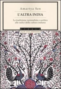 L'altra India. La tradizione razionalista e scettica alle radice della cultura indiana libro di Sen Amartya K.