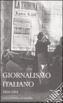 Giornalismo italiano. Vol. 1: 1860-1901 libro di Contorbia F. (cur.)