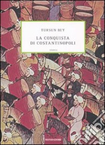 La conquista di Costantinopoli libro di Bey Tursun; Bacqué-Grammont J.L. (cur.); Bernardini M. (cur.)