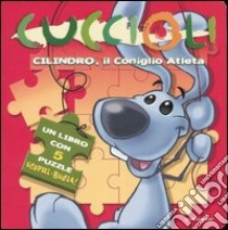 Cilindro, il coniglio atleta. Cuccioli! Libro puzzle libro di Manfio Sergio