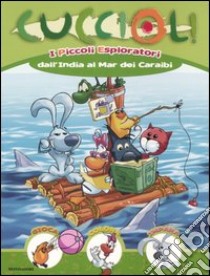 I piccoli esploratori dall'India al mar dei Caraibi. Cuccioli! Gioca, colora, impara libro di Manfio Sergio - Manfio Francesco