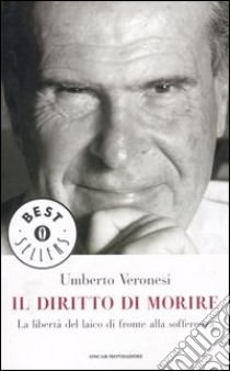 Il diritto di morire. La libertà del laico di fronte alla sofferenza libro di Veronesi Umberto; Bazzoli L. (cur.)