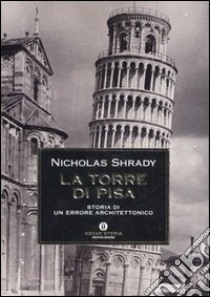 La Torre di Pisa. Storia di un errore architettonico libro di Shrady Nicholas