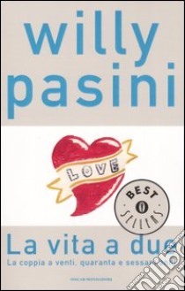 La vita a due. La coppia a venti, quaranta e sessant'anni libro di Pasini Willy