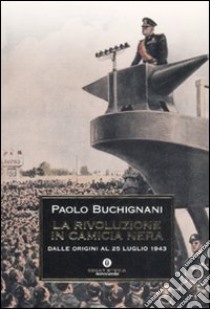 La rivoluzione in camicia nera. Dalle origini al 25 luglio 1943 libro di Buchignani Paolo