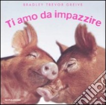 Ti amo da impazzire. Ediz. illustrata libro di Greive Bradley T.