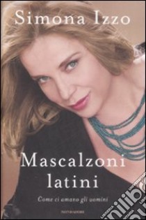 Mascalzoni latini. Come ci amano gli uomini libro di Izzo Simona