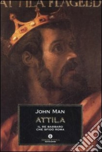 Attila. Il re barbaro che sfidò Roma libro di Man John