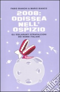 2008: Odissea nell'ospizio. Gli esilaranti strafalcioni dei nonni italiani libro di Bianchi Fabio - Bianco Mario