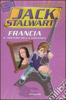 Francia. Il mistero della Gioconda. Jack Stalwart. Vol. 2 libro di Hunt Elizabeth S.