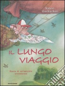 Il lungo viaggio. Storia di un'amicizia avventurosa libro di Gorbachev Valeri