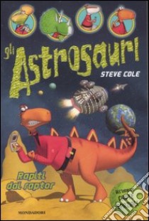 Rapiti dai raptor. Gli Astrosauri. Vol. 1 libro di Cole Steve