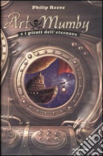 Art Mumby e i pirati dell'eternave libro di Reeve Philip