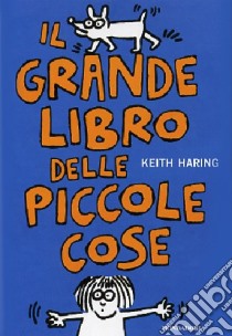 Il grande libro delle piccole cose. Ediz. illustrata libro di Haring Keith