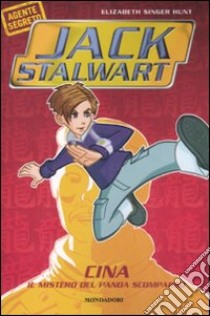 Cina. Il mistero del panda scomparso. Jack Stalwart. Vol. 5 libro di Hunt Elizabeth S.