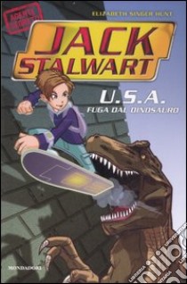 U.S.A. Fuga dal dinosauro. Jack Stalwart. Vol. 1 libro di Hunt Elizabeth S.