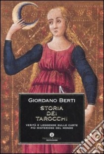 Storia dei Tarocchi. Verità e leggende dulle carte più misteriose del mondo libro di Berti Giordano