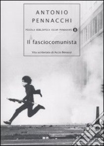 Il fasciocomunista. Vita scriteriata di Accio Benassi libro di Pennacchi Antonio