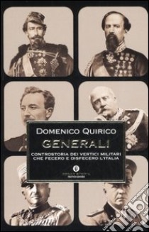 Generali. Controstoria dei vertici militari che fecero e disfecero l'Italia libro di Quirico Domenico