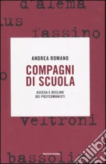 Compagni di scuola. Ascesa e declino dei postcomunisti libro di Romano Andrea