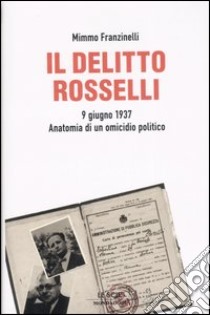 Il delitto Rosselli. 9 giugno 1937. Anatomia di un omicidio politico libro di Franzinelli Mimmo