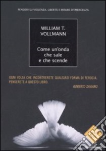 Come un'onda che sale e che scende. Pensieri su violenza, libertà e misure d'emergenza libro di Vollmann William T.