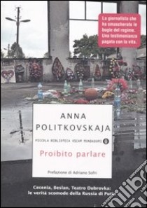 Proibito parlare. Cecenia, Beslan, Teatro Dubrovka: le verità scomode della Russia di Putin libro di Politkovskaja Anna