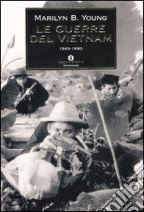 Le guerre del Vietnam. 1945-1990 libro di Young Marilyn B.