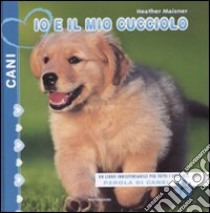 Io e il mio cucciolo. Cani libro di Maisner Heather