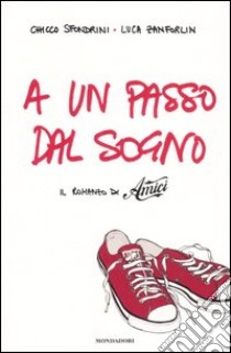 A un passo dal sogno. Il romanzo di «Amici» libro di Sfondrini Chicco - Zanforlin Luca