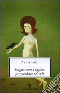 Bisogna avere i coglioni per prenderlo nel culo libro di Busi Aldo