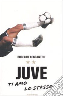 Juve ti amo lo stesso libro di Beccantini Roberto